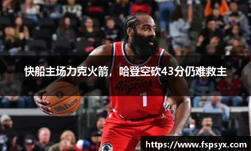 快船主场力克火箭，哈登空砍43分仍难救主