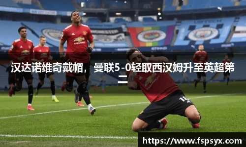 汉达诺维奇戴帽，曼联5-0轻取西汉姆升至英超第二